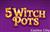 5 Witch Pots